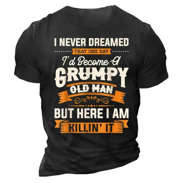 I Never Dreamed That I'd Become A Grumpy Old Man T-shirt